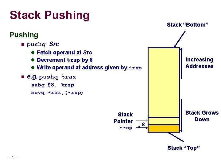 Stack Pushing Stack “Bottom” Pushing pushq Src Fetch operand at Src Decrement %rsp by Stack Pushing Stack “Bottom” Pushing pushq Src Fetch operand at Src Decrement %rsp by