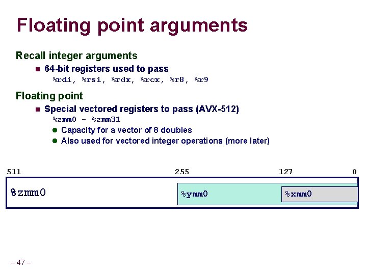 Floating point arguments Recall integer arguments 64 -bit registers used to pass %rdi, %rsi, Floating point arguments Recall integer arguments 64 -bit registers used to pass %rdi, %rsi,