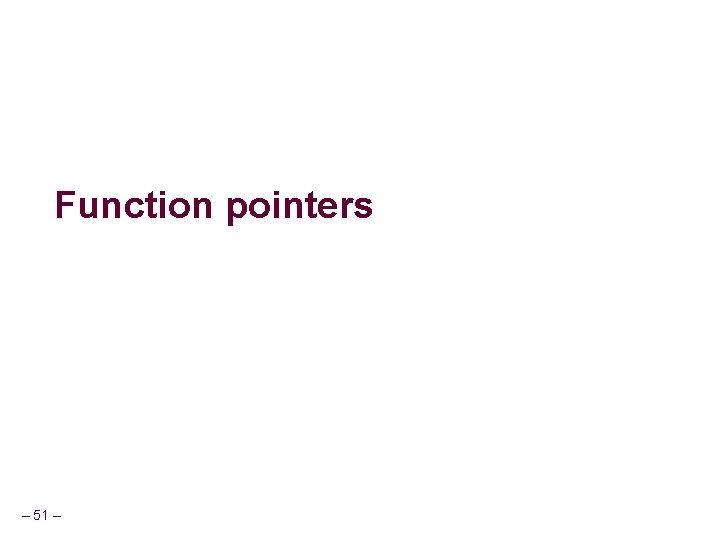 Function pointers – 51 – Function pointers – 51 –