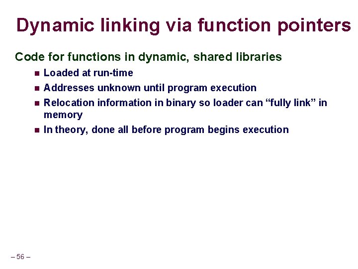Dynamic linking via function pointers Code for functions in dynamic, shared libraries – 56 Dynamic linking via function pointers Code for functions in dynamic, shared libraries – 56