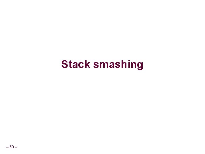 Stack smashing – 59 – Stack smashing – 59 –