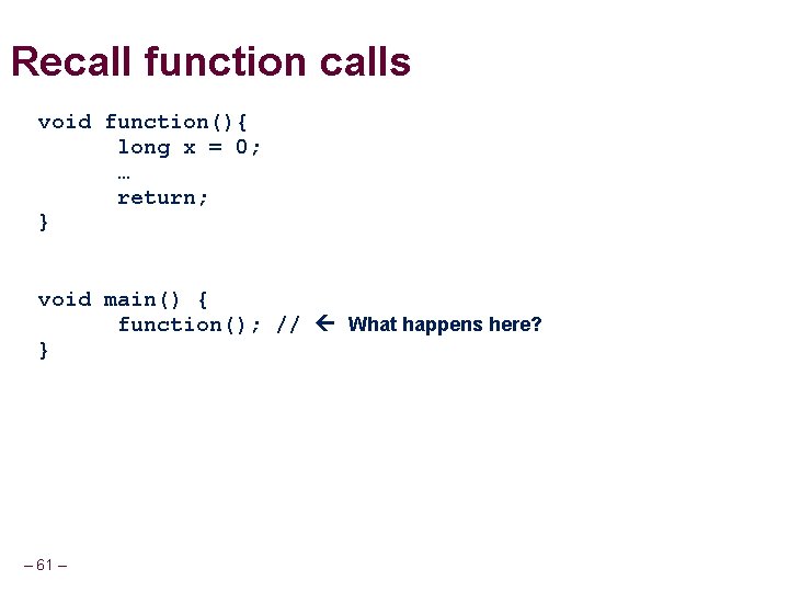 Recall function calls void function(){ long x = 0; … return; } void main() Recall function calls void function(){ long x = 0; … return; } void main()