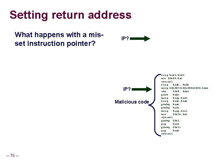 Setting return address What happens with a misset instruction pointer? IP? Malicious code – Setting return address What happens with a misset instruction pointer? IP? Malicious code –
