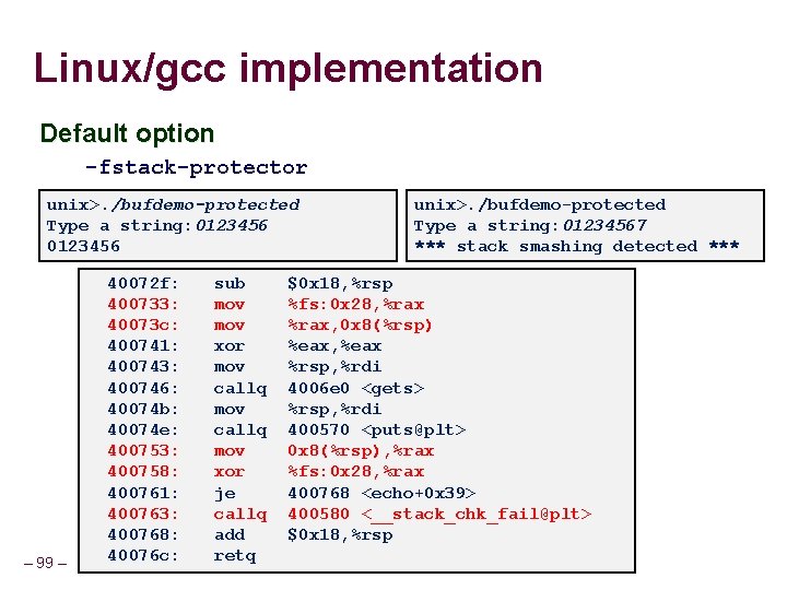 Linux/gcc implementation Default option -fstack-protector unix>. /bufdemo-protected Type a string: 0123456 – 99 – Linux/gcc implementation Default option -fstack-protector unix>. /bufdemo-protected Type a string: 0123456 – 99 –
