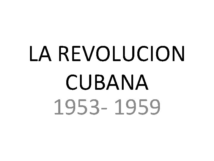 LA REVOLUCION CUBANA 1953 - 1959 