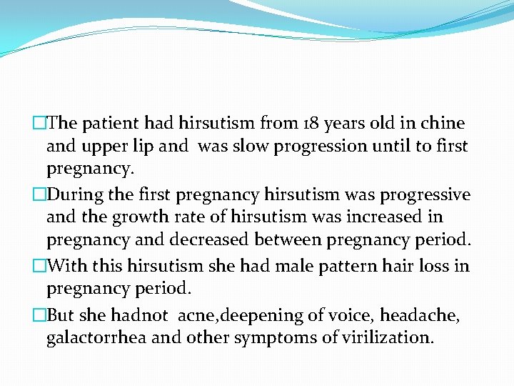 �The patient had hirsutism from 18 years old in chine and upper lip and