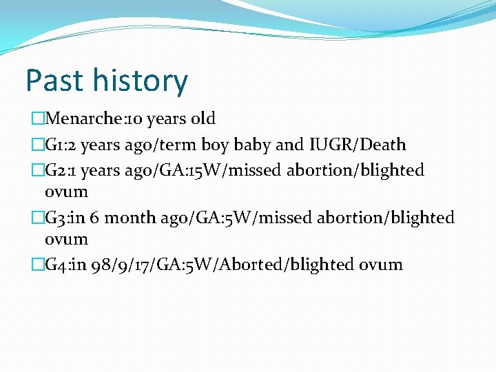 Past history �Menarche: 10 years old �G 1: 2 years ago/term boy baby and