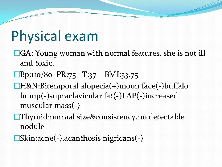 Physical exam �GA: Young woman with normal features, she is not ill and toxic.