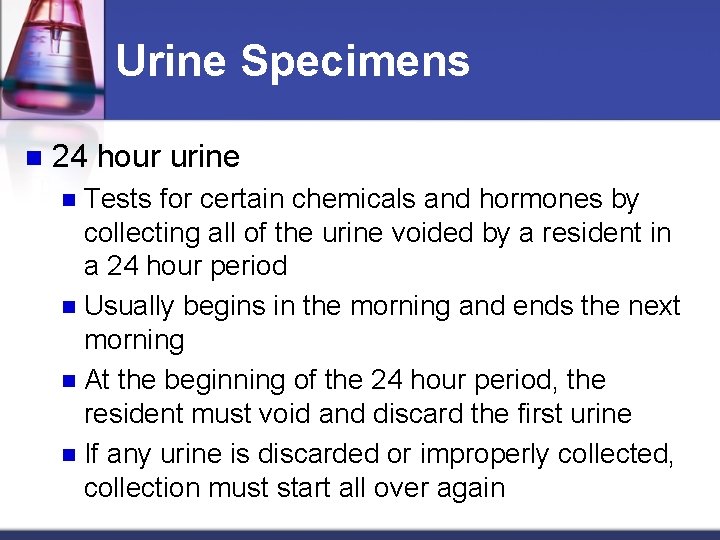 Urine Specimens n 24 hour urine Tests for certain chemicals and hormones by collecting