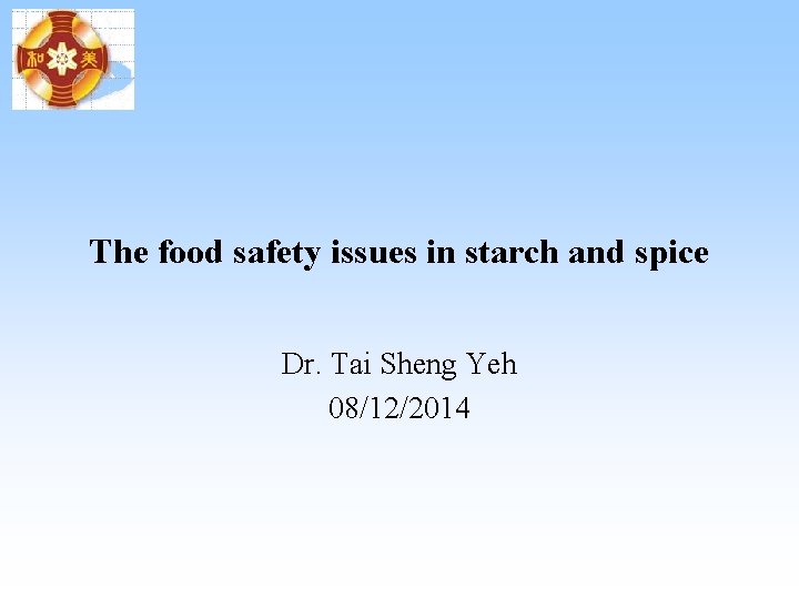 The food safety issues in starch and spice Dr. Tai Sheng Yeh 08/12/2014 The food safety issues in starch and spice Dr. Tai Sheng Yeh 08/12/2014