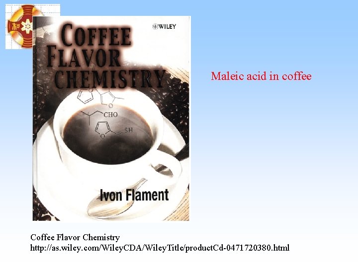 Maleic acid in coffee Coffee Flavor Chemistry http: //as. wiley. com/Wiley. CDA/Wiley. Title/product. Cd-0471720380. Maleic acid in coffee Coffee Flavor Chemistry http: //as. wiley. com/Wiley. CDA/Wiley. Title/product. Cd-0471720380.