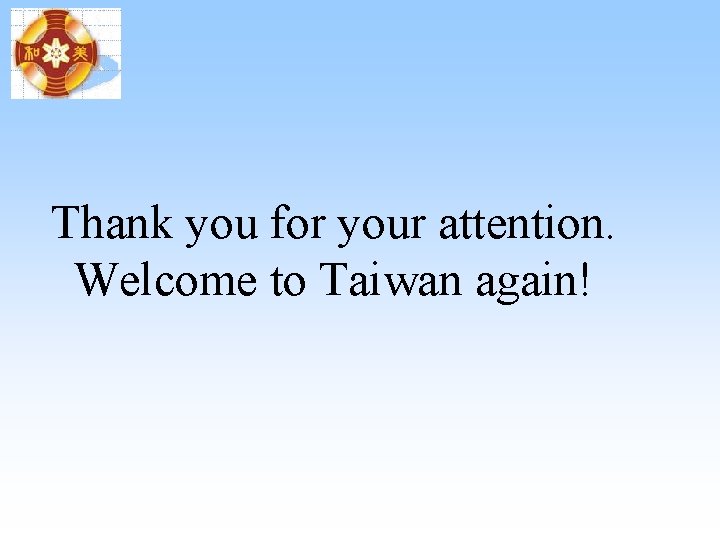 Thank you for your attention. Welcome to Taiwan again! Thank you for your attention. Welcome to Taiwan again!