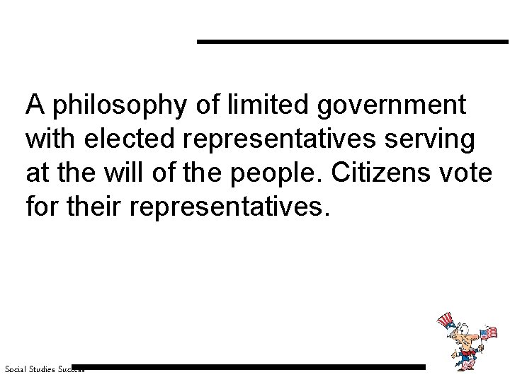 A philosophy of limited government with elected representatives serving at the will of the