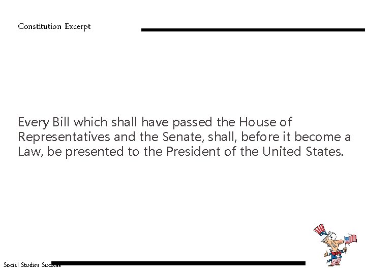 Constitution Excerpt Every Bill which shall have passed the House of Representatives and the