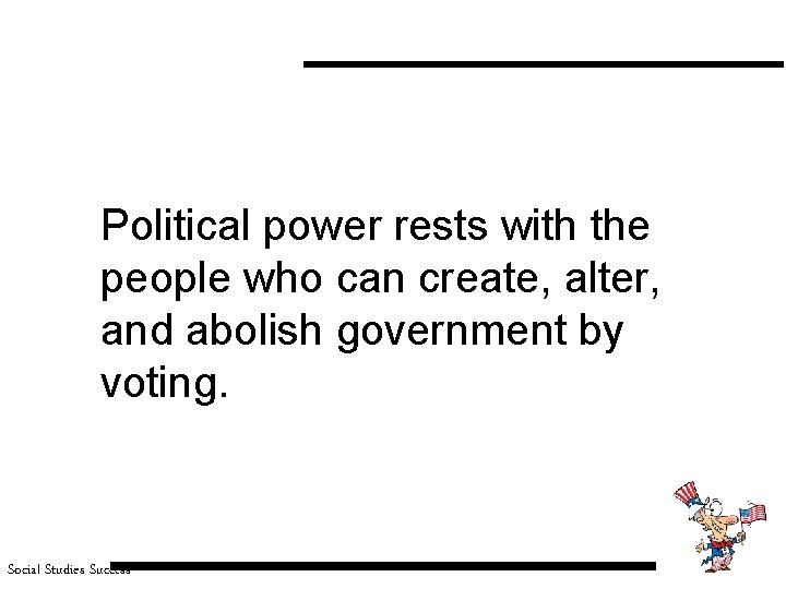 Political power rests with the people who can create, alter, and abolish government by