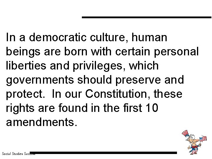 In a democratic culture, human beings are born with certain personal liberties and privileges,