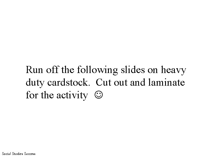 Run off the following slides on heavy duty cardstock. Cut out and laminate for