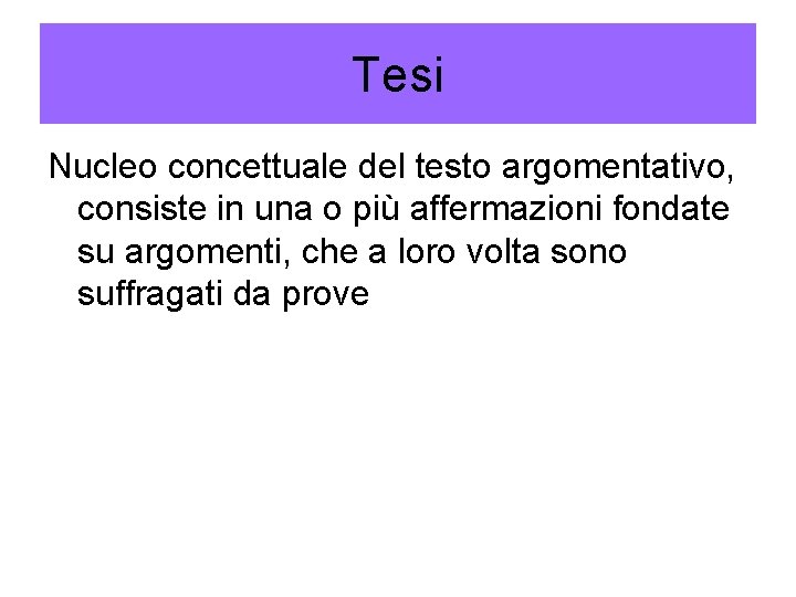 Tesi Nucleo concettuale del testo argomentativo, consiste in una o più affermazioni fondate su