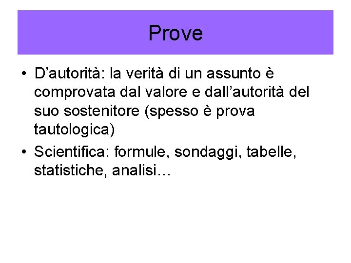 Prove • D’autorità: la verità di un assunto è comprovata dal valore e dall’autorità