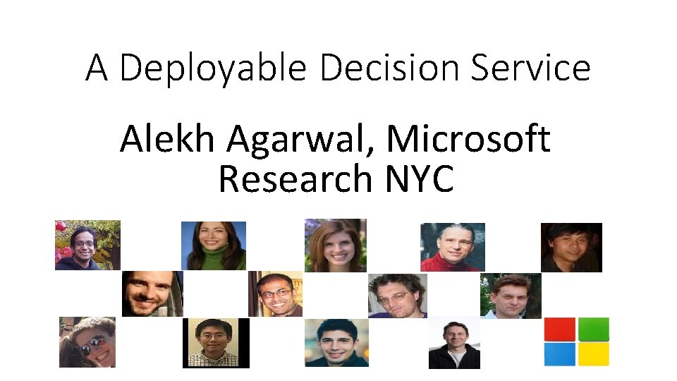 A Deployable Decision Service Alekh Agarwal, Microsoft Research NYC 
