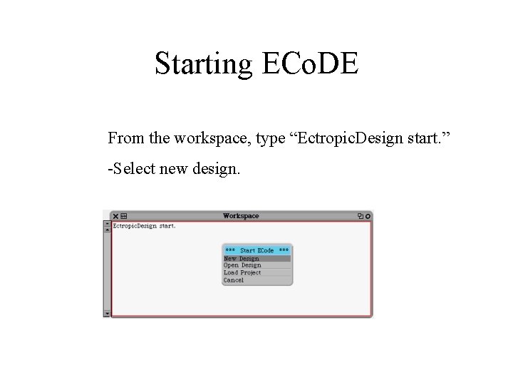 Starting ECo. DE From the workspace, type “Ectropic. Design start. ” -Select new design.