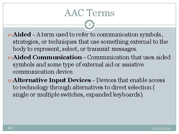 AAC Terms 16 Aided - A term used to refer to communication symbols, strategies,