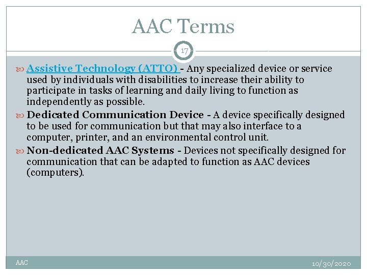 AAC Terms 17 Assistive Technology (ATTO) - Any specialized device or service used by