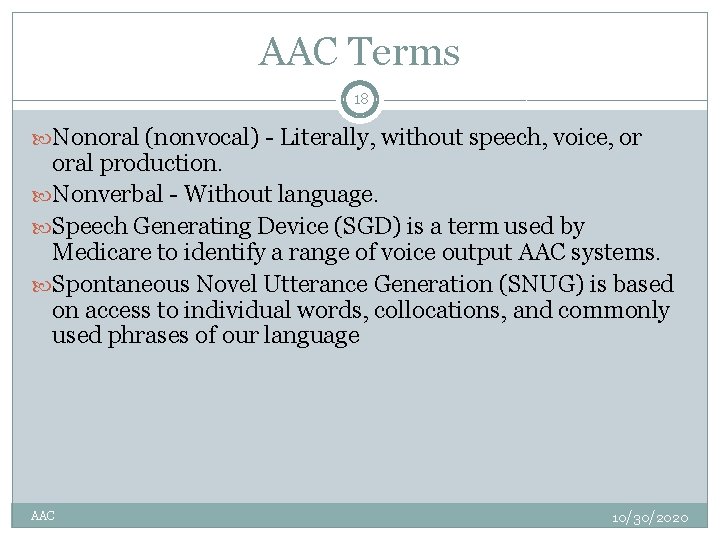 AAC Terms 18 Nonoral (nonvocal) - Literally, without speech, voice, or oral production. Nonverbal
