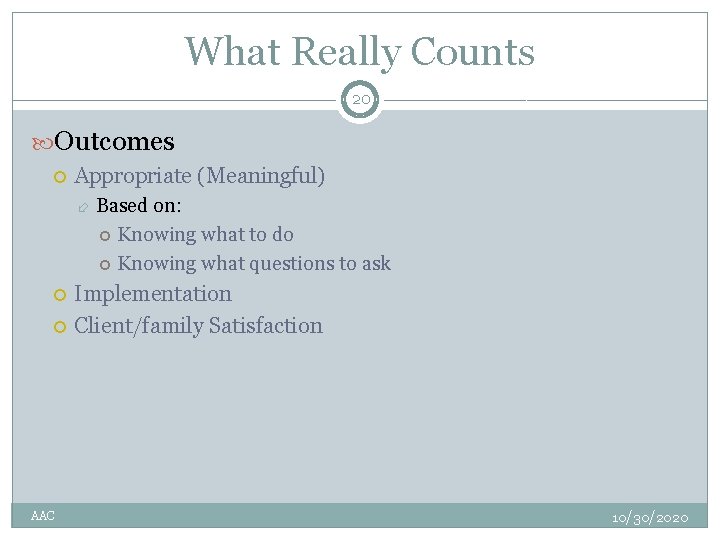 What Really Counts 20 Outcomes Appropriate (Meaningful) AAC Based on: Knowing what to do