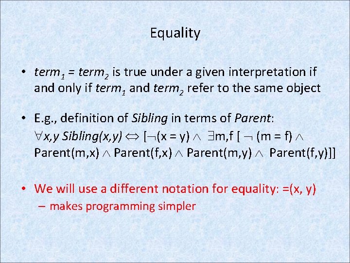 Equality • term 1 = term 2 is true under a given interpretation if