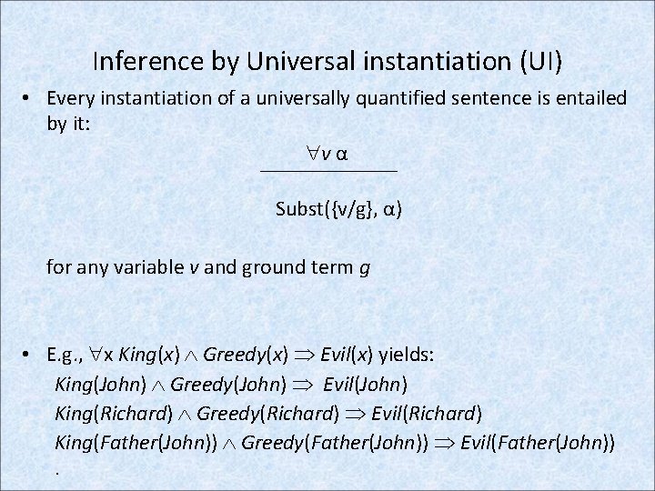 Inference by Universal instantiation (UI) • Every instantiation of a universally quantified sentence is