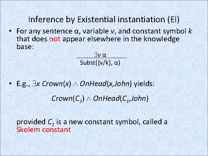 Inference by Existential instantiation (EI) • For any sentence α, variable v, and constant