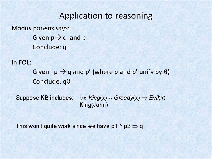 Application to reasoning Modus ponens says: Given p q and p Conclude: q In