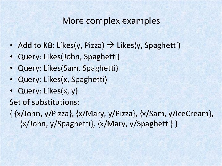 More complex examples • Add to KB: Likes(y, Pizza) Likes(y, Spaghetti) • Query: Likes(John,