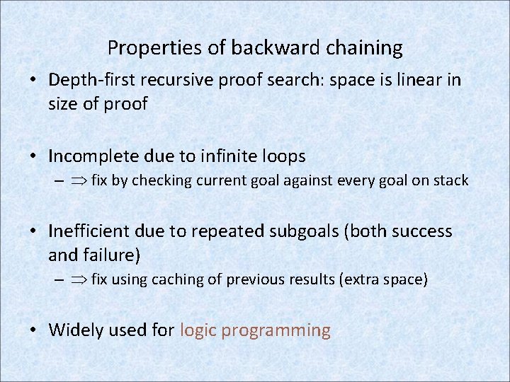 Properties of backward chaining • Depth-first recursive proof search: space is linear in size