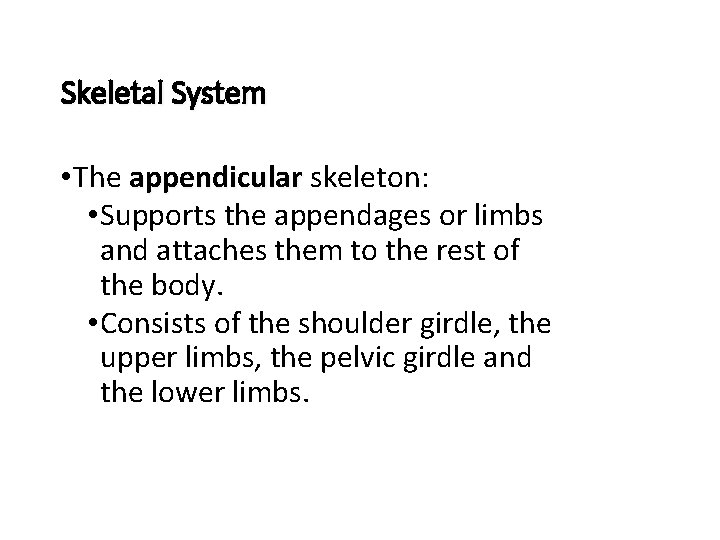 Skeletal System • The appendicular skeleton: • Supports the appendages or limbs and attaches Skeletal System • The appendicular skeleton: • Supports the appendages or limbs and attaches