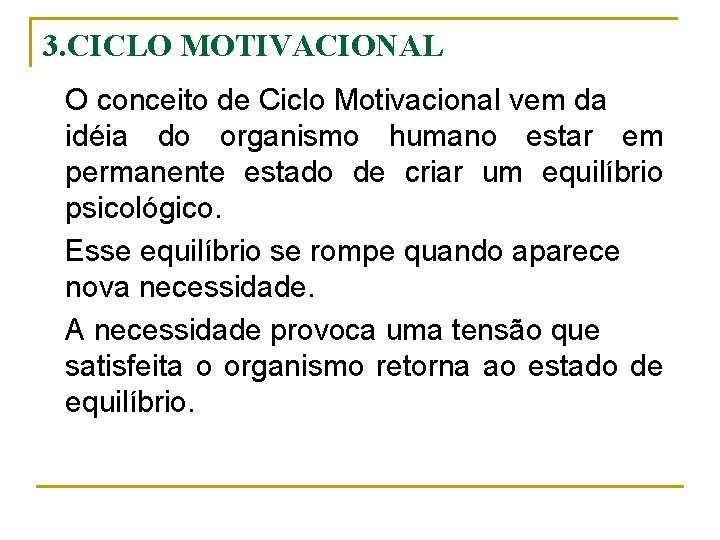 3. CICLO MOTIVACIONAL O conceito de Ciclo Motivacional vem da idéia do organismo humano