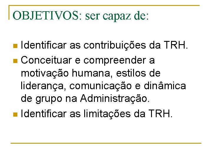 OBJETIVOS: ser capaz de: Identificar as contribuições da TRH. n Conceituar e compreender a