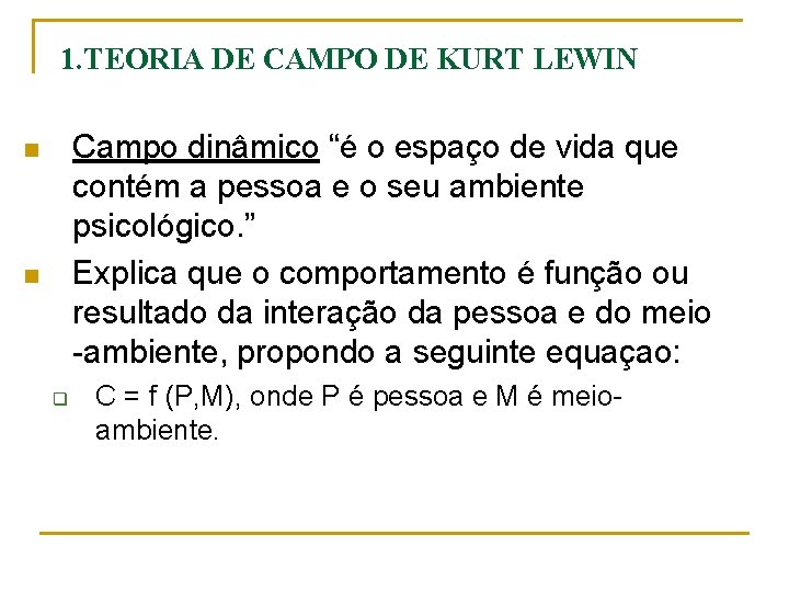 1. TEORIA DE CAMPO DE KURT LEWIN Campo dinâmico “é o espaço de vida