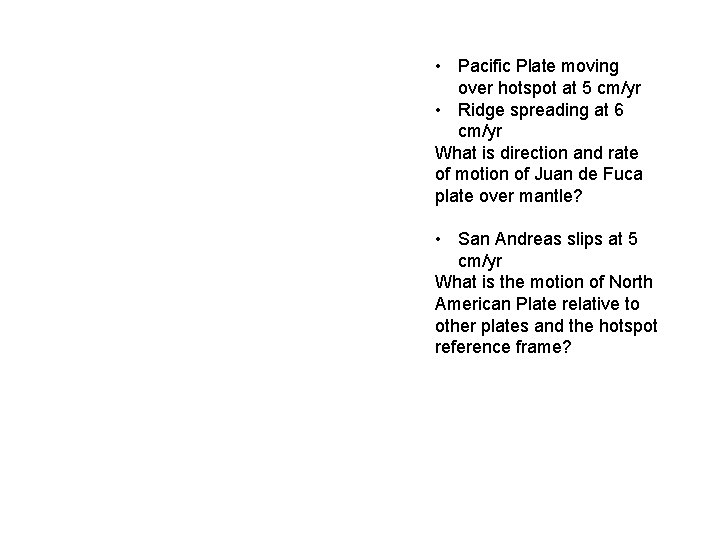  • Pacific Plate moving over hotspot at 5 cm/yr • Ridge spreading at