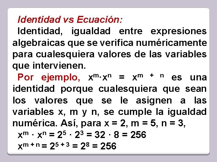 Identidad vs Ecuación: Identidad, igualdad entre expresiones algebraicas que se verifica numéricamente para cualesquiera