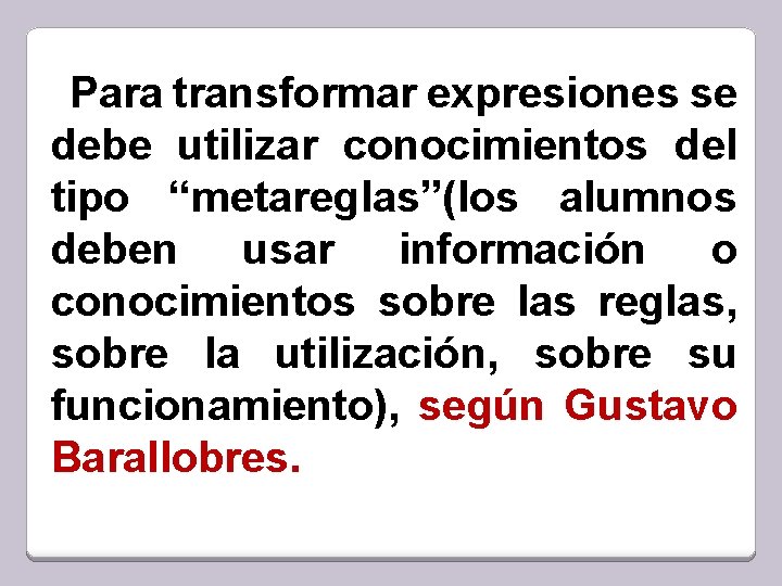 Para transformar expresiones se debe utilizar conocimientos del tipo “metareglas”(los alumnos deben usar información