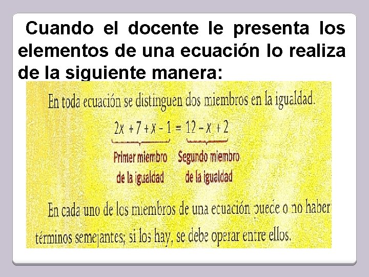 Cuando el docente le presenta los elementos de una ecuación lo realiza de la