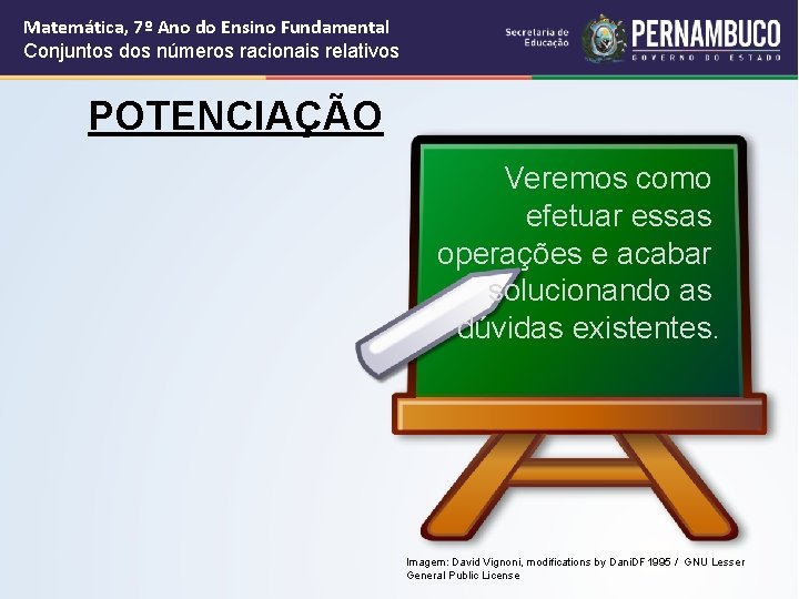 Matemática, 7º Ano do Ensino Fundamental Conjuntos dos números racionais relativos POTENCIAÇÃO Veremos como Matemática, 7º Ano do Ensino Fundamental Conjuntos dos números racionais relativos POTENCIAÇÃO Veremos como
