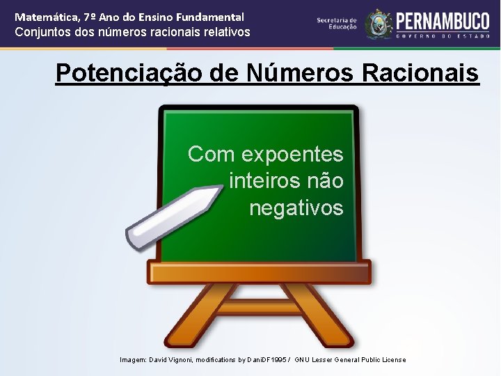 Matemática, 7º Ano do Ensino Fundamental Conjuntos dos números racionais relativos Potenciação de Números Matemática, 7º Ano do Ensino Fundamental Conjuntos dos números racionais relativos Potenciação de Números