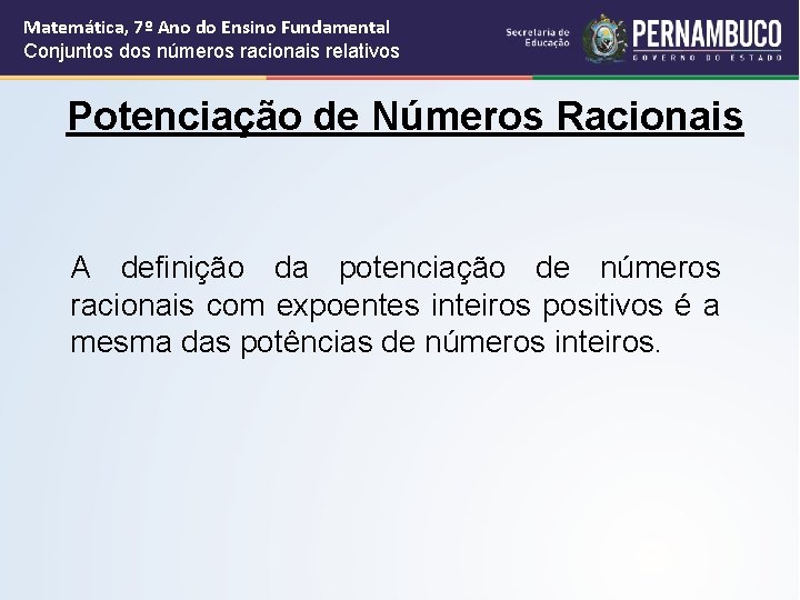 Matemática, 7º Ano do Ensino Fundamental Conjuntos dos números racionais relativos Potenciação de Números Matemática, 7º Ano do Ensino Fundamental Conjuntos dos números racionais relativos Potenciação de Números