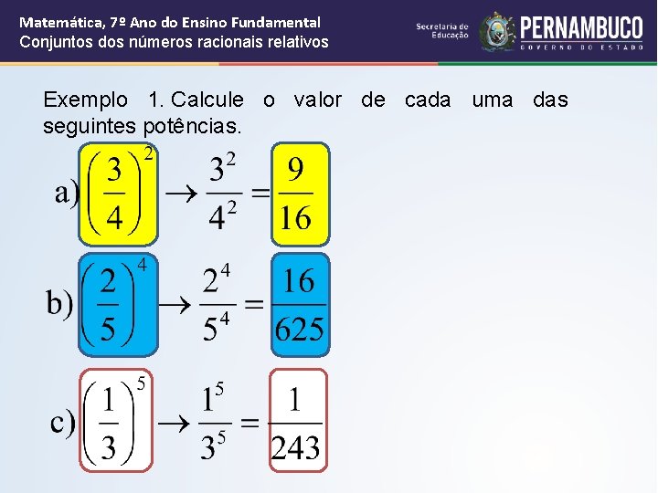Matemática, 7º Ano do Ensino Fundamental Conjuntos dos números racionais relativos Exemplo 1. Calcule Matemática, 7º Ano do Ensino Fundamental Conjuntos dos números racionais relativos Exemplo 1. Calcule