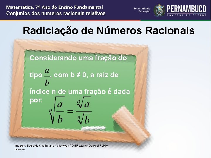 Matemática, 7º Ano do Ensino Fundamental Conjuntos dos números racionais relativos Radiciação de Números Matemática, 7º Ano do Ensino Fundamental Conjuntos dos números racionais relativos Radiciação de Números