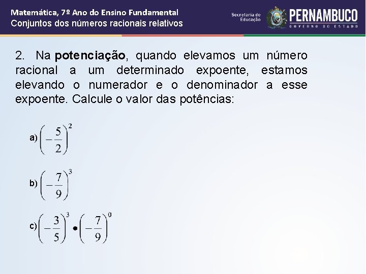 Matemática, 7º Ano do Ensino Fundamental Conjuntos dos números racionais relativos 2. Na potenciação, Matemática, 7º Ano do Ensino Fundamental Conjuntos dos números racionais relativos 2. Na potenciação,
