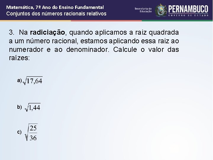 Matemática, 7º Ano do Ensino Fundamental Conjuntos dos números racionais relativos 3. Na radiciação, Matemática, 7º Ano do Ensino Fundamental Conjuntos dos números racionais relativos 3. Na radiciação,